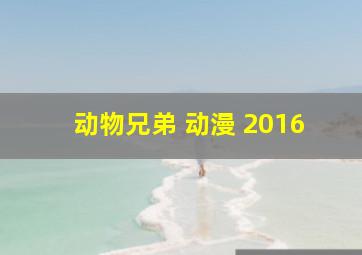 动物兄弟 动漫 2016